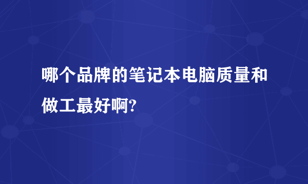 哪个品牌的笔记本电脑质量和做工最好啊?