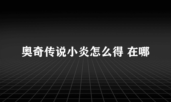 奥奇传说小炎怎么得 在哪