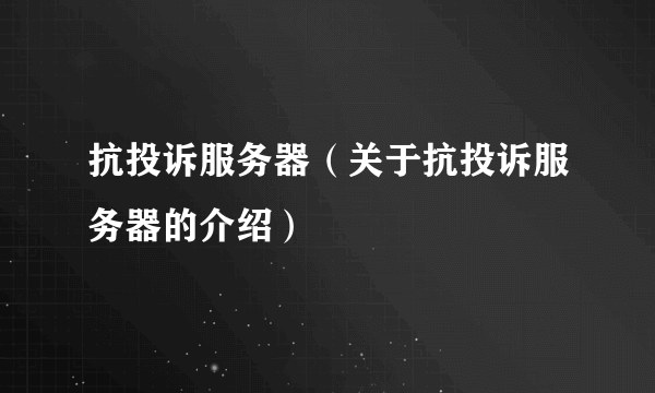 抗投诉服务器（关于抗投诉服务器的介绍）