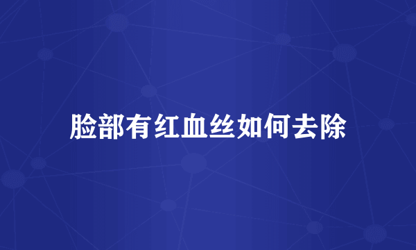 脸部有红血丝如何去除