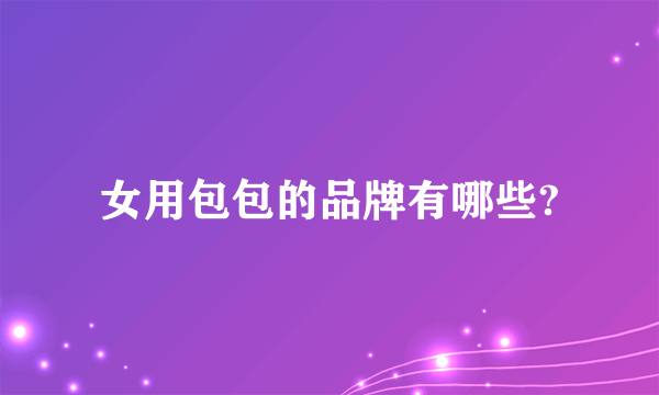 女用包包的品牌有哪些?