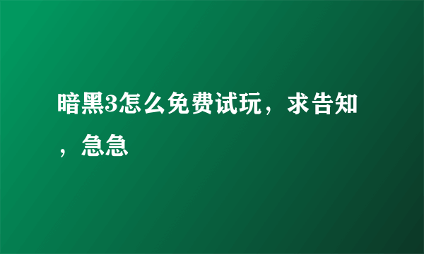 暗黑3怎么免费试玩，求告知，急急