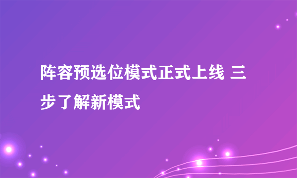 阵容预选位模式正式上线 三步了解新模式