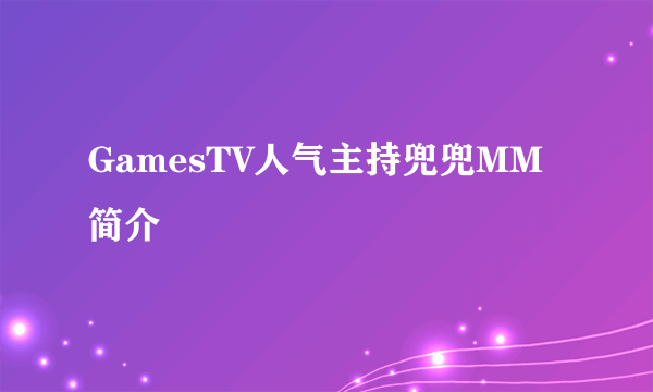 GamesTV人气主持兜兜MM简介