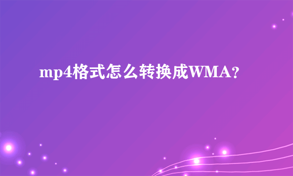 mp4格式怎么转换成WMA？