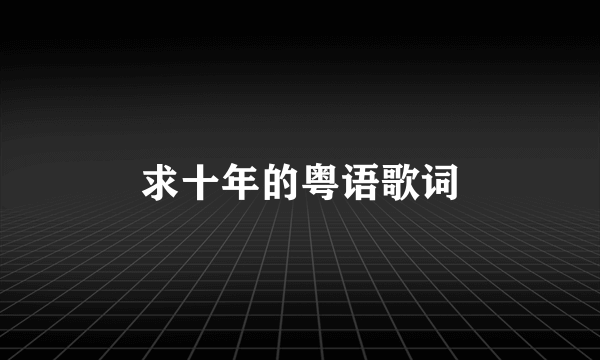 求十年的粤语歌词