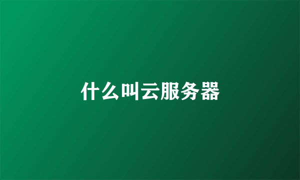 什么叫云服务器