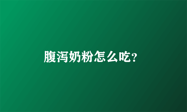 腹泻奶粉怎么吃？