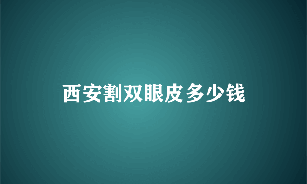 西安割双眼皮多少钱