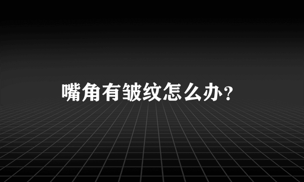 嘴角有皱纹怎么办？
