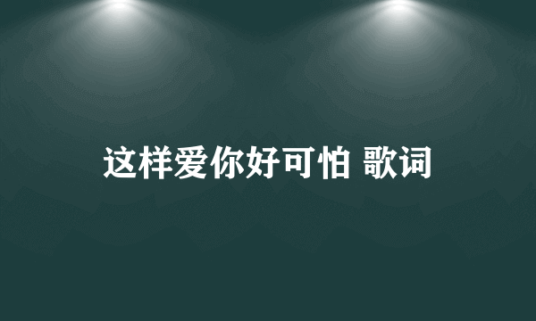 这样爱你好可怕 歌词