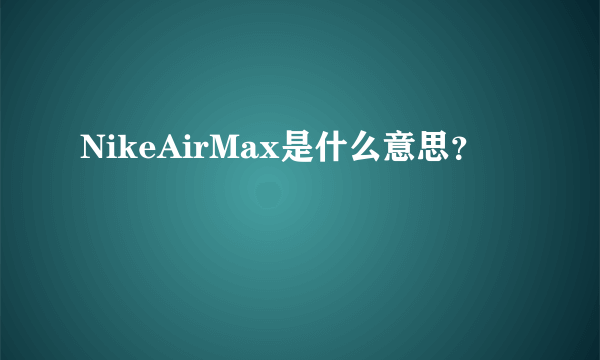 NikeAirMax是什么意思？