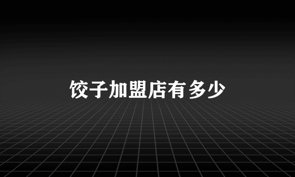 饺子加盟店有多少