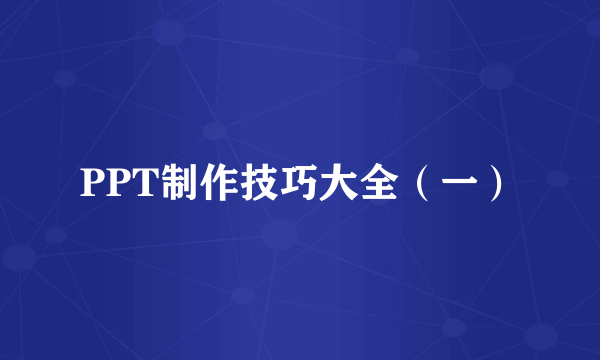 PPT制作技巧大全（一）
