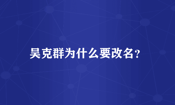 吴克群为什么要改名？