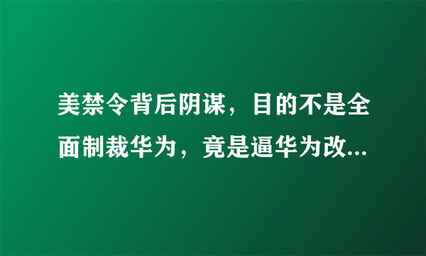 美禁令背后阴谋，目的不是全面制裁华为，竟是逼华为改用高通芯片