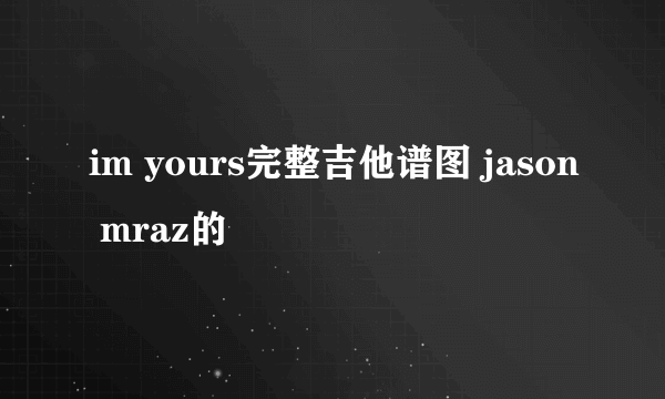 im yours完整吉他谱图 jason mraz的