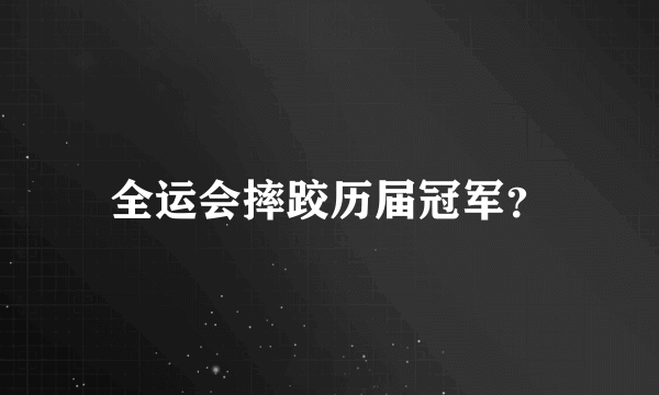 全运会摔跤历届冠军？