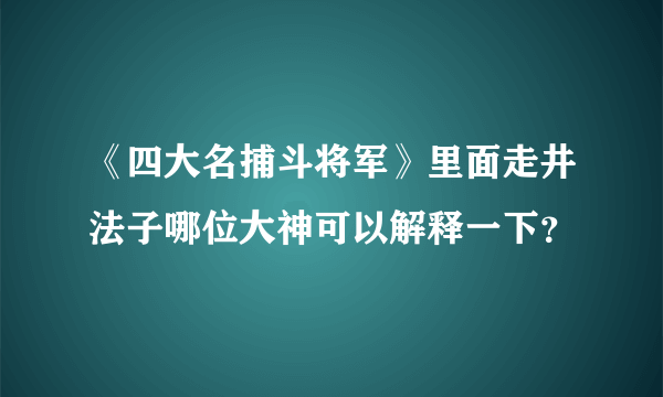 《四大名捕斗将军》里面走井法子哪位大神可以解释一下？