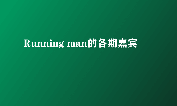 Running man的各期嘉宾