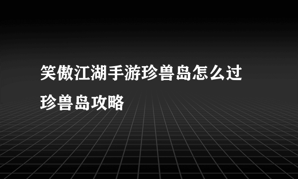 笑傲江湖手游珍兽岛怎么过 珍兽岛攻略