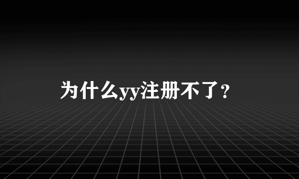 为什么yy注册不了？