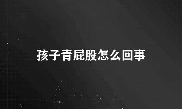 孩子青屁股怎么回事