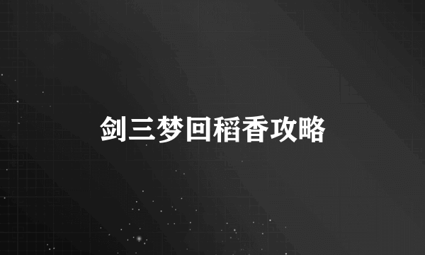剑三梦回稻香攻略