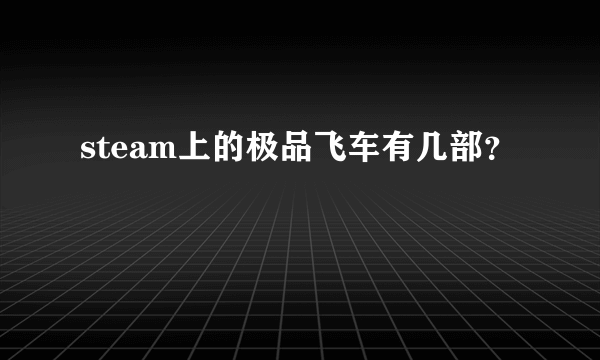 steam上的极品飞车有几部？