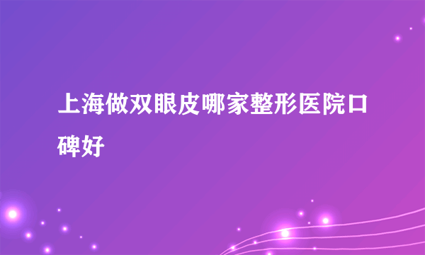 上海做双眼皮哪家整形医院口碑好