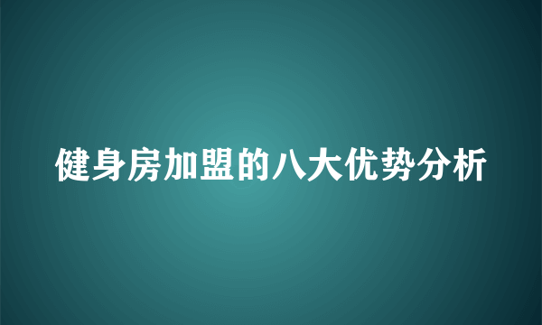 健身房加盟的八大优势分析
