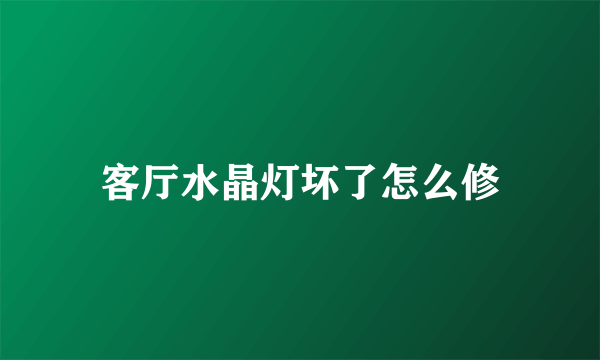 客厅水晶灯坏了怎么修