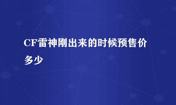 CF雷神刚出来的时候预售价多少