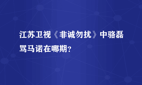 江苏卫视《非诚勿扰》中骆磊骂马诺在哪期？