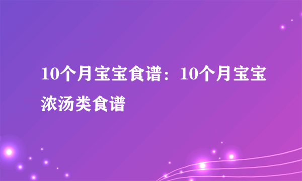 10个月宝宝食谱：10个月宝宝浓汤类食谱