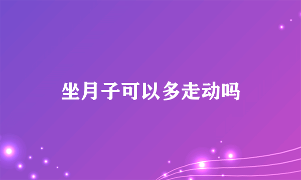 坐月子可以多走动吗