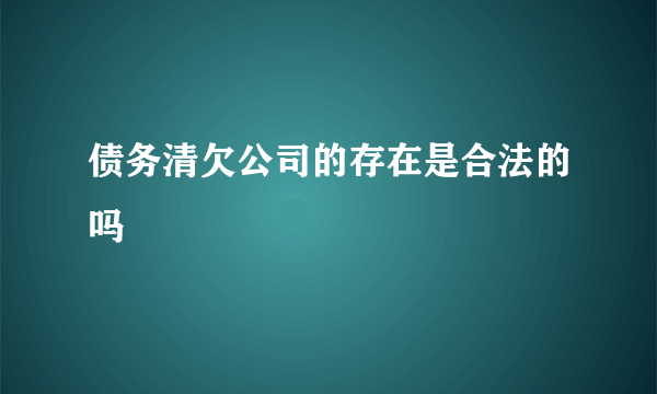 债务清欠公司的存在是合法的吗
