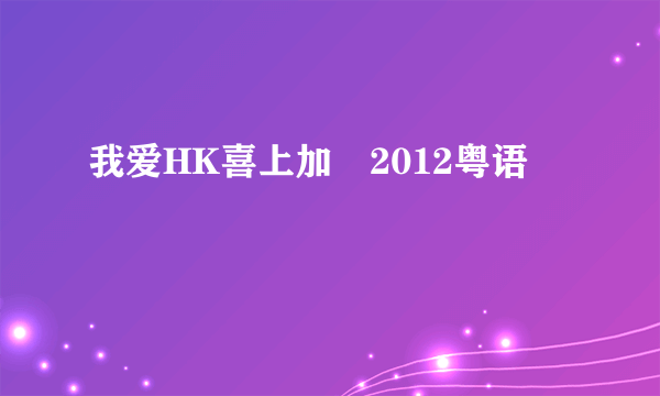 我爱HK喜上加囍2012粤语