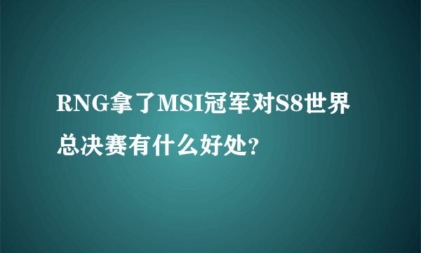 RNG拿了MSI冠军对S8世界总决赛有什么好处？