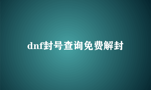 dnf封号查询免费解封