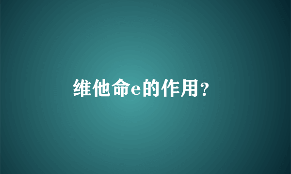 维他命e的作用？