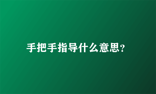 手把手指导什么意思？