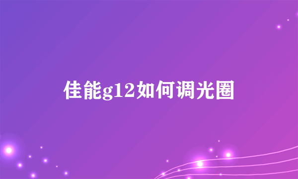 佳能g12如何调光圈