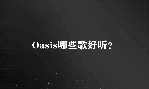 Oasis哪些歌好听？