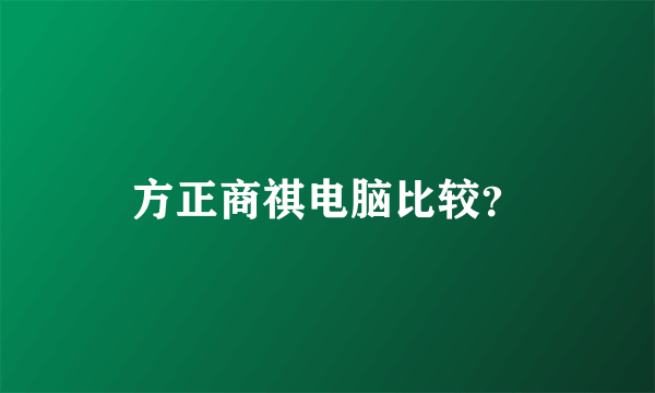 方正商祺电脑比较？
