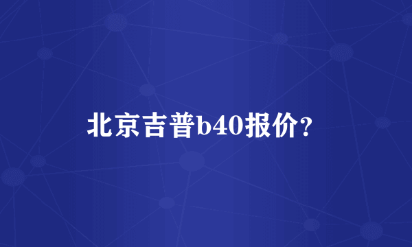 北京吉普b40报价？