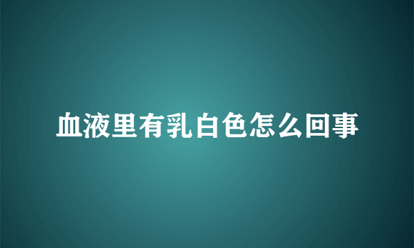 血液里有乳白色怎么回事