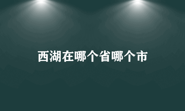 西湖在哪个省哪个市