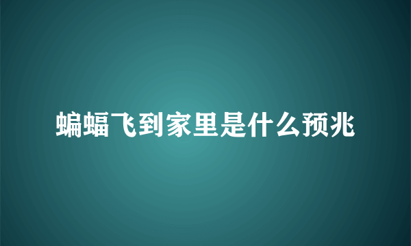 蝙蝠飞到家里是什么预兆