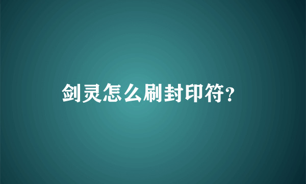 剑灵怎么刷封印符？